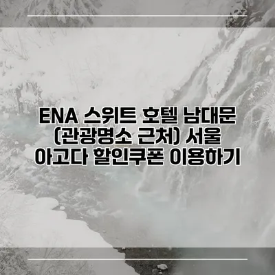 ENA 스위트 호텔 남대문 (관광명소 근처) 서울 아고다 할인쿠폰 이용하기