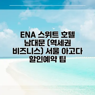 ENA 스위트 호텔 남대문 (역세권 비즈니스) 서울 아고다 할인예약 팁