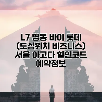 L7 명동 바이 롯데 (도심위치 비즈니스) 서울 아고다 할인코드 예약정보