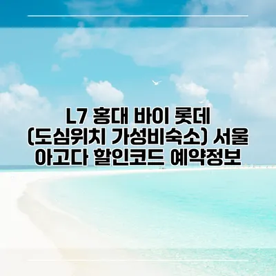 L7 홍대 바이 롯데 (도심위치 가성비숙소) 서울 아고다 할인코드 예약정보