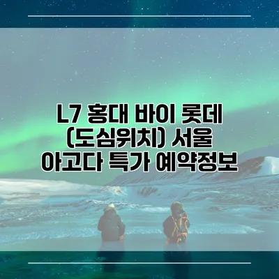 L7 홍대 바이 롯데 (도심위치) 서울 아고다 특가 예약정보