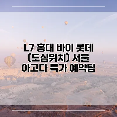 L7 홍대 바이 롯데 (도심위치) 서울 아고다 특가 예약팁