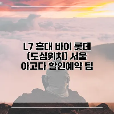 L7 홍대 바이 롯데 (도심위치) 서울 아고다 할인예약 팁