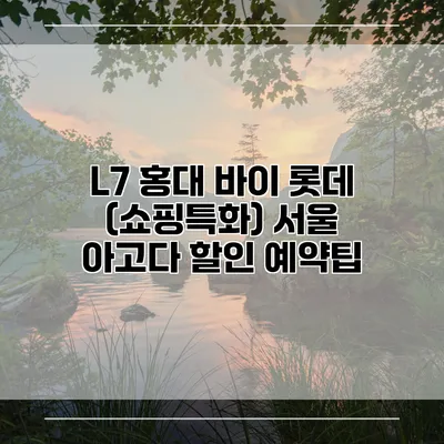 L7 홍대 바이 롯데 (쇼핑특화) 서울 아고다 할인 예약팁