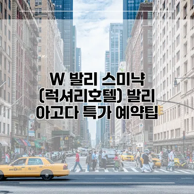 W 발리 스미냑 (럭셔리호텔) 발리 아고다 특가 예약팁