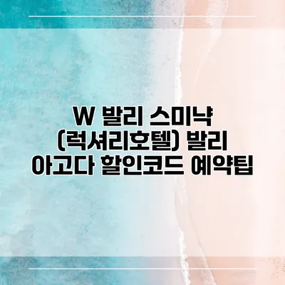 W 발리 스미냑 (럭셔리호텔) 발리 아고다 할인코드 예약팁