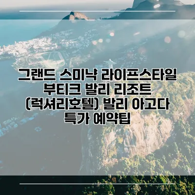 그랜드 스미냑 라이프스타일 부티크 발리 리조트 (럭셔리호텔) 발리 아고다 특가 예약팁