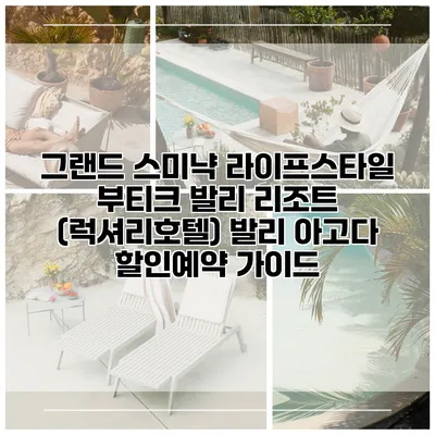 그랜드 스미냑 라이프스타일 부티크 발리 리조트 (럭셔리호텔) 발리 아고다 할인예약 가이드