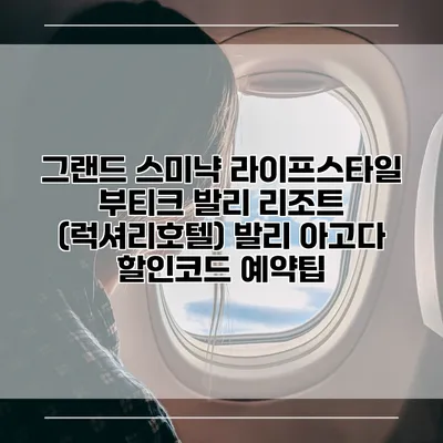 그랜드 스미냑 라이프스타일 부티크 발리 리조트 (럭셔리호텔) 발리 아고다 할인코드 예약팁