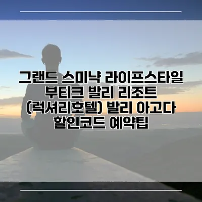 그랜드 스미냑 라이프스타일 부티크 발리 리조트 (럭셔리호텔) 발리 아고다 할인코드 예약팁