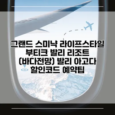 그랜드 스미냑 라이프스타일 부티크 발리 리조트 (바다전망) 발리 아고다 할인코드 예약팁