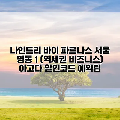 나인트리 바이 파르나스 서울 명동 1 (역세권 비즈니스) 아고다 할인코드 예약팁