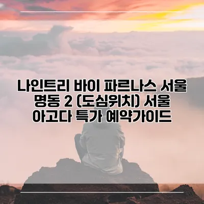나인트리 바이 파르나스 서울 명동 2 (도심위치) 서울 아고다 특가 예약가이드