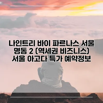 나인트리 바이 파르나스 서울 명동 2 (역세권 비즈니스) 서울 아고다 특가 예약정보