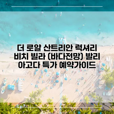 더 로얄 산트리안 럭셔리 비치 빌라 (바다전망) 발리 아고다 특가 예약가이드