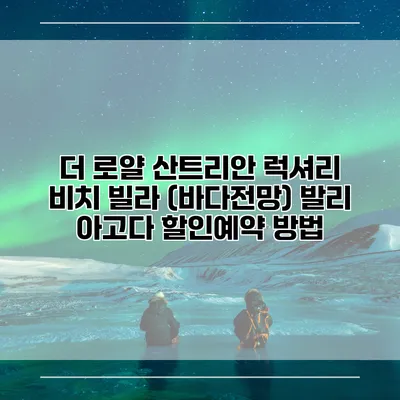 더 로얄 산트리안 럭셔리 비치 빌라 (바다전망) 발리 아고다 할인예약 방법