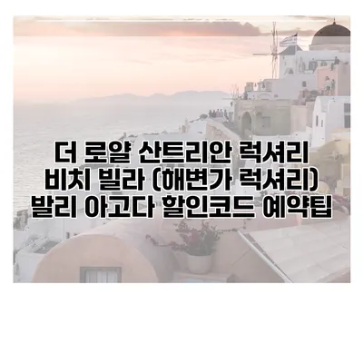 더 로얄 산트리안 럭셔리 비치 빌라 (해변가 럭셔리) 발리 아고다 할인코드 예약팁