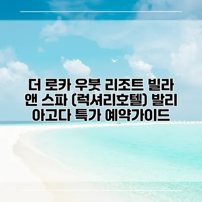 더 로카 우붓 리조트 빌라 앤 스파 (럭셔리호텔) 발리 아고다 특가 예약가이드
