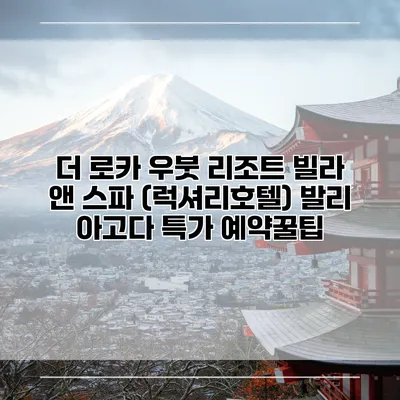 더 로카 우붓 리조트 빌라 앤 스파 (럭셔리호텔) 발리 아고다 특가 예약꿀팁