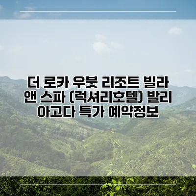 더 로카 우붓 리조트 빌라 앤 스파 (럭셔리호텔) 발리 아고다 특가 예약정보