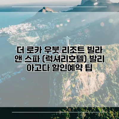 더 로카 우붓 리조트 빌라 앤 스파 (럭셔리호텔) 발리 아고다 할인예약 팁