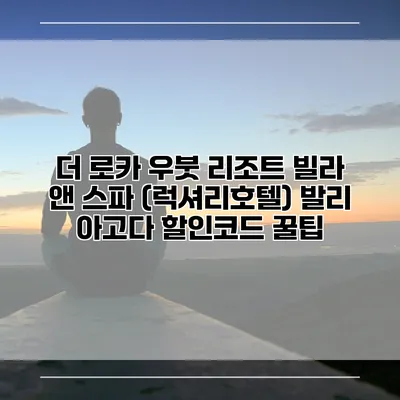 더 로카 우붓 리조트 빌라 앤 스파 (럭셔리호텔) 발리 아고다 할인코드 꿀팁
