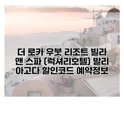 더 로카 우붓 리조트 빌라 앤 스파 (럭셔리호텔) 발리 아고다 할인코드 예약정보