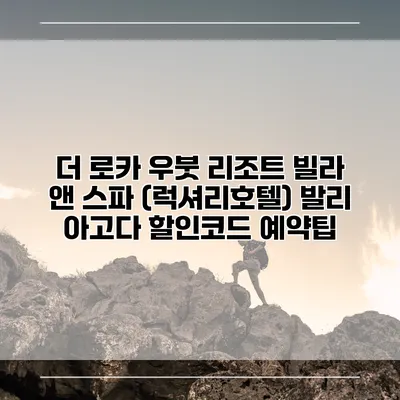 더 로카 우붓 리조트 빌라 앤 스파 (럭셔리호텔) 발리 아고다 할인코드 예약팁