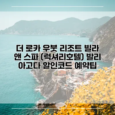 더 로카 우붓 리조트 빌라 앤 스파 (럭셔리호텔) 발리 아고다 할인코드 예약팁