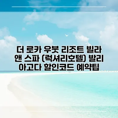 더 로카 우붓 리조트 빌라 앤 스파 (럭셔리호텔) 발리 아고다 할인코드 예약팁