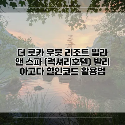 더 로카 우붓 리조트 빌라 앤 스파 (럭셔리호텔) 발리 아고다 할인코드 활용법