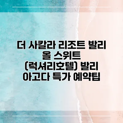더 사칼라 리조트 발리 올 스위트 (럭셔리호텔) 발리 아고다 특가 예약팁