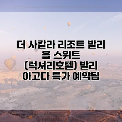 더 사칼라 리조트 발리 올 스위트 (럭셔리호텔) 발리 아고다 특가 예약팁