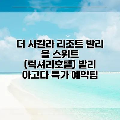 더 사칼라 리조트 발리 올 스위트 (럭셔리호텔) 발리 아고다 특가 예약팁