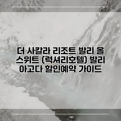 더 사칼라 리조트 발리 올 스위트 (럭셔리호텔) 발리 아고다 할인예약 가이드