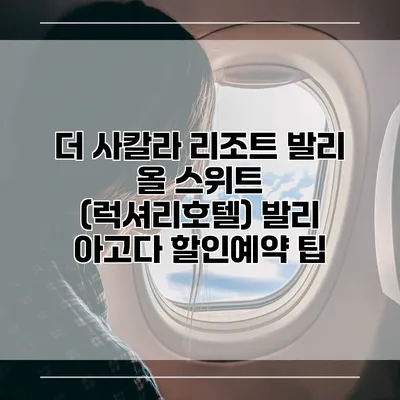 더 사칼라 리조트 발리 올 스위트 (럭셔리호텔) 발리 아고다 할인예약 팁