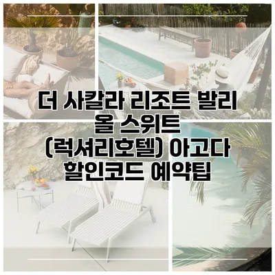 더 사칼라 리조트 발리 올 스위트 (럭셔리호텔) 아고다 할인코드 예약팁