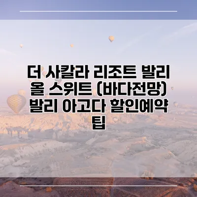 더 사칼라 리조트 발리 올 스위트 (바다전망) 발리 아고다 할인예약 팁