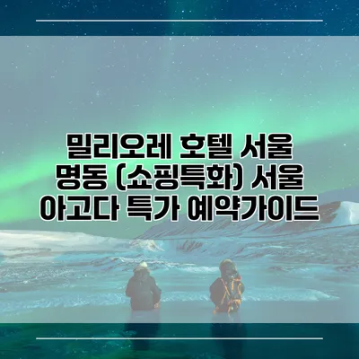 밀리오레 호텔 서울 명동 (쇼핑특화) 서울 아고다 특가 예약가이드