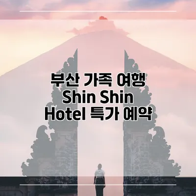 부산 가족 여행 Shin Shin Hotel 특가 예약
