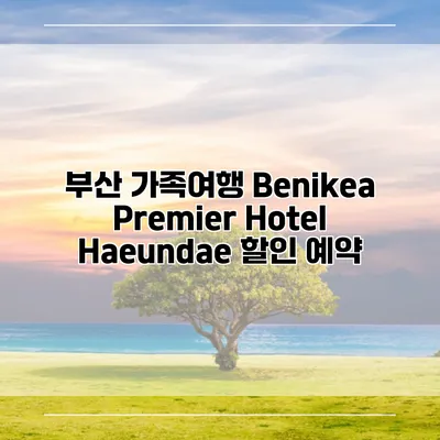 부산 가족여행 Benikea Premier Hotel Haeundae 할인 예약