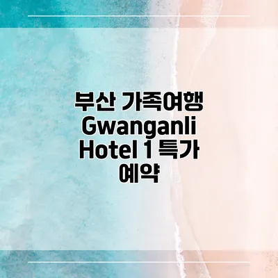 부산 가족여행 Gwanganli Hotel 1 특가 예약