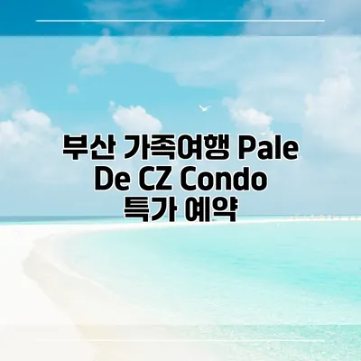 부산 가족여행 Pale De CZ Condo 특가 예약