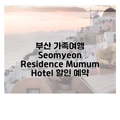 부산 가족여행 Seomyeon Residence Mumum Hotel 할인 예약