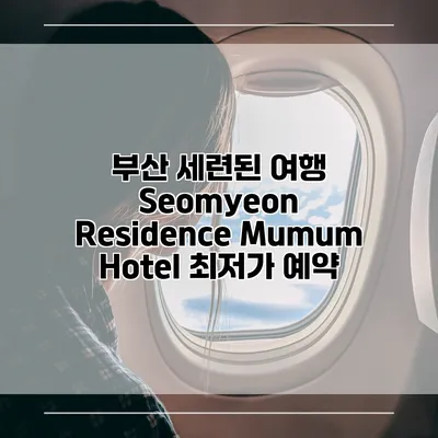 부산 세련된 여행 Seomyeon Residence Mumum Hotel 최저가 예약