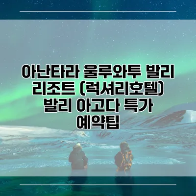 아난타라 울루와투 발리 리조트 (럭셔리호텔) 발리 아고다 특가 예약팁