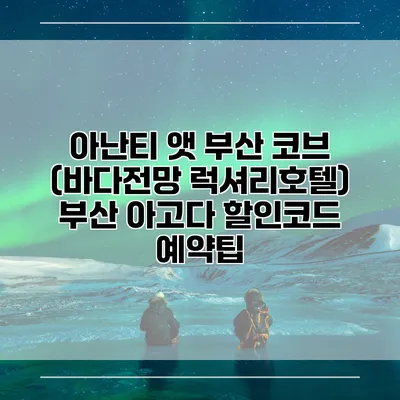 아난티 앳 부산 코브 (바다전망 럭셔리호텔) 부산 아고다 할인코드 예약팁