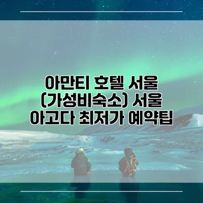 아만티 호텔 서울 (가성비숙소) 서울 아고다 최저가 예약팁