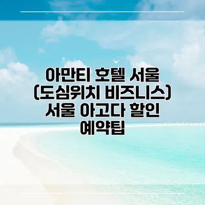 아만티 호텔 서울 (도심위치 비즈니스) 서울 아고다 할인 예약팁