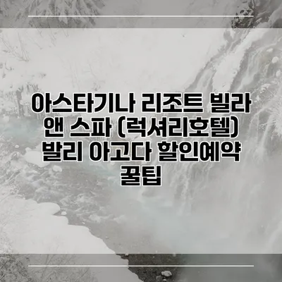 아스타기나 리조트 빌라 앤 스파 (럭셔리호텔) 발리 아고다 할인예약 꿀팁